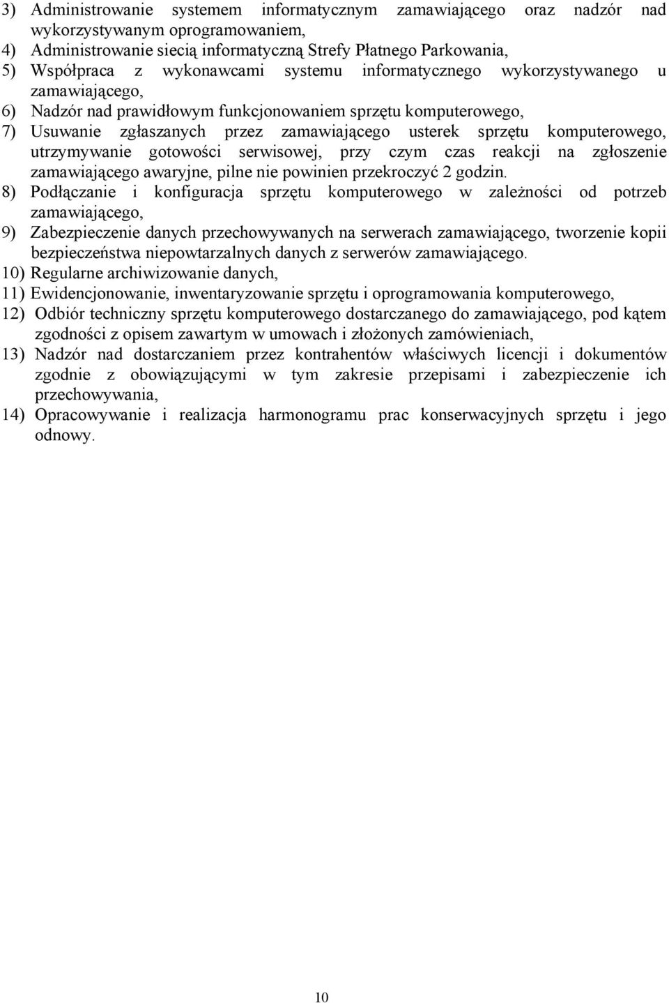 komputerowego, utrzymywanie gotowości serwisowej, przy czym czas reakcji na zgłoszenie zamawiającego awaryjne, pilne nie powinien przekroczyć 2 godzin.