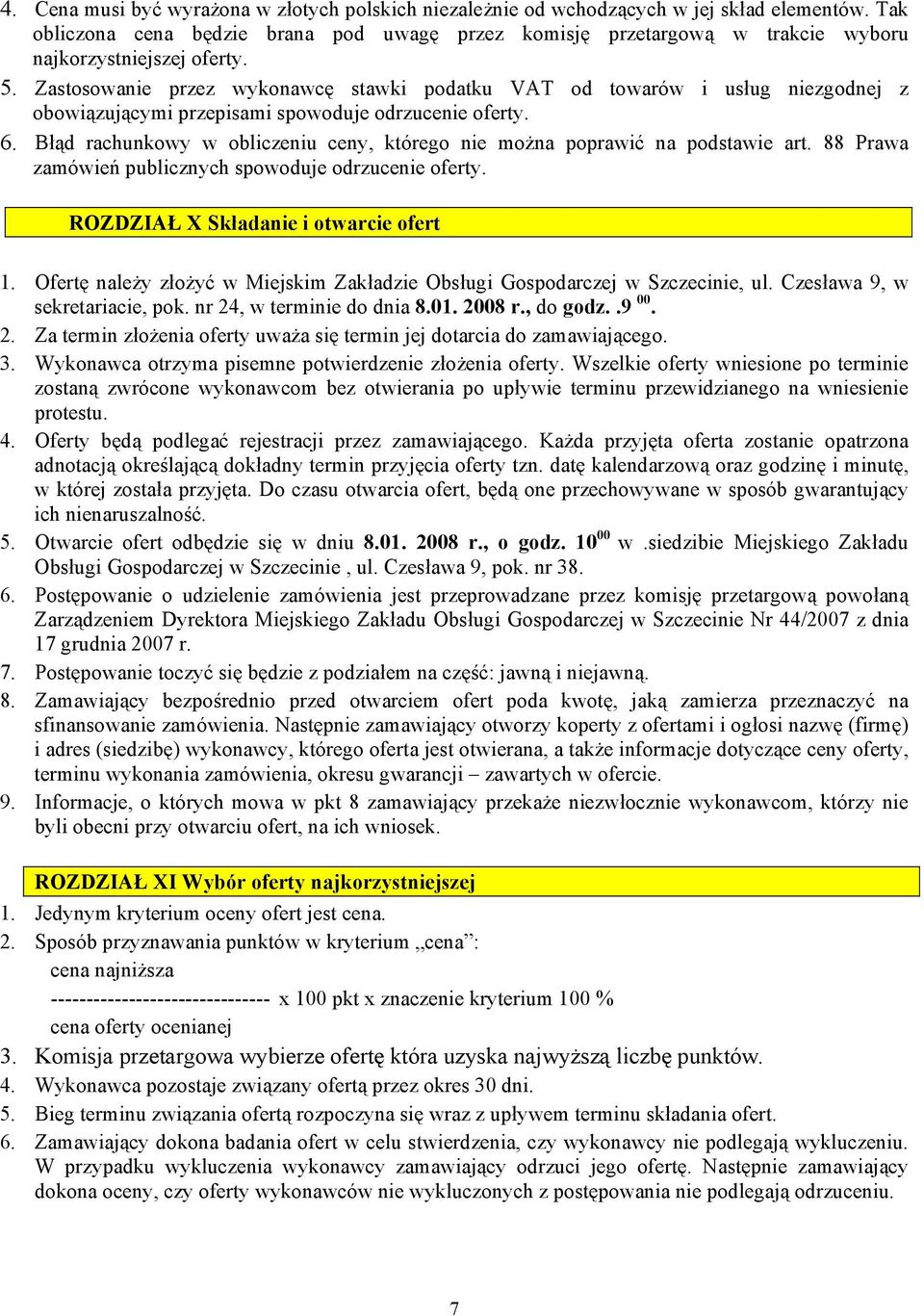 Zastosowanie przez wykonawcę stawki podatku VAT od towarów i usług niezgodnej z obowiązującymi przepisami spowoduje odrzucenie oferty. 6.