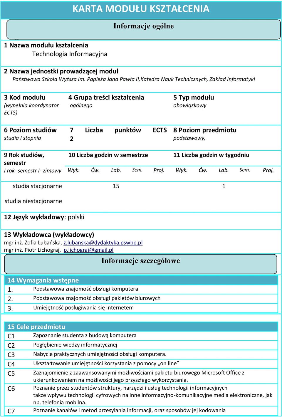 ECTS 2 5 Typ modułu obowiązkowy 8 Poziom przedmiotu podstawowy, 9 Rok studiów, semestr I rok- semestr I- zimowy 10 Liczba godzin w semestrze 11 Liczba godzin w tygodniu Wyk. Ćw. Lab. Sem. Proj.