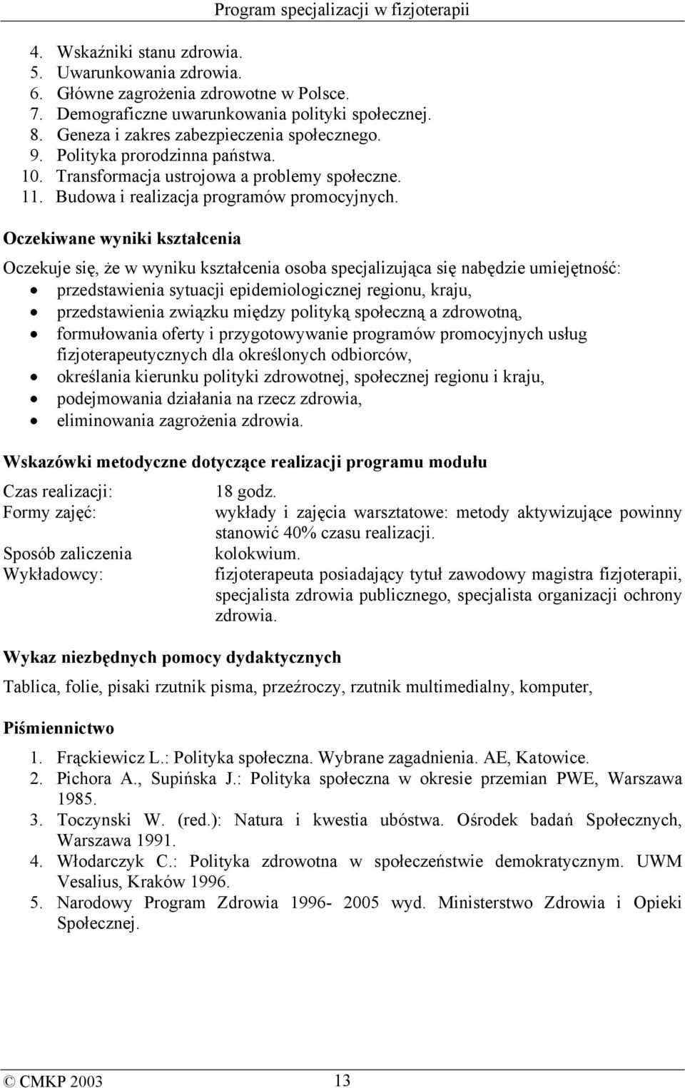 Oczekiwane wyniki kształcenia Oczekuje się, że w wyniku kształcenia osoba specjalizująca się nabędzie umiejętność: przedstawienia sytuacji epidemiologicznej regionu, kraju, przedstawienia związku