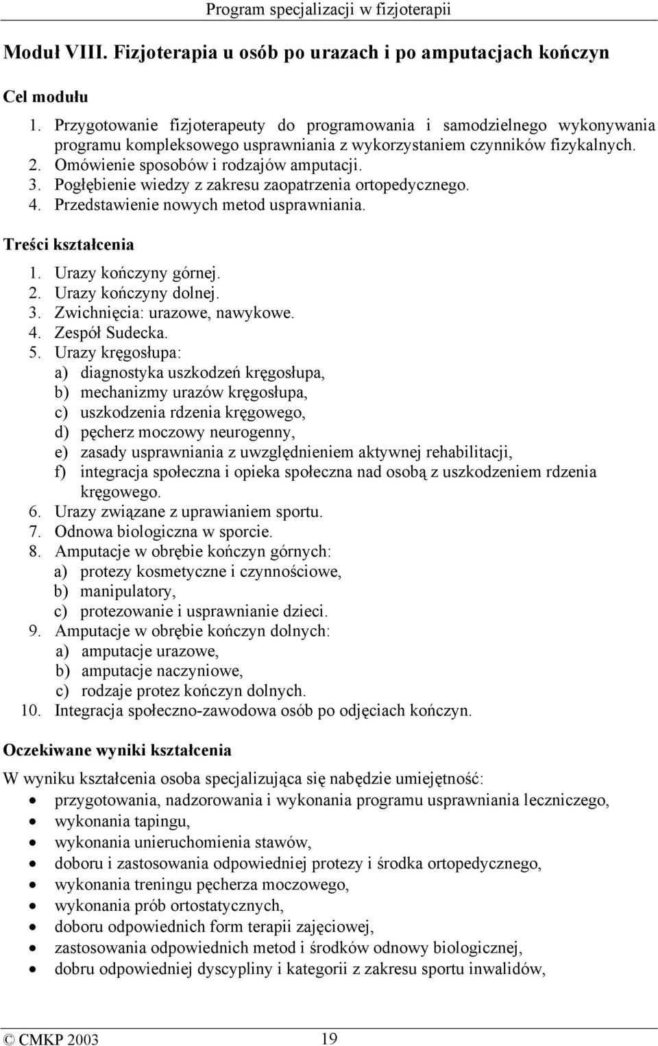 Pogłębienie wiedzy z zakresu zaopatrzenia ortopedycznego. 4. Przedstawienie nowych metod usprawniania. Treści kształcenia 1. Urazy kończyny górnej. 2. Urazy kończyny dolnej. 3.