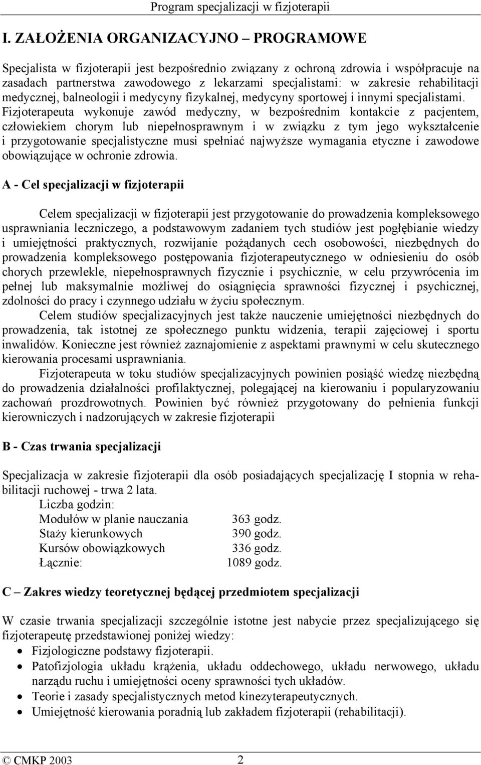 Fizjoterapeuta wykonuje zawód medyczny, w bezpośrednim kontakcie z pacjentem, człowiekiem chorym lub niepełnosprawnym i w związku z tym jego wykształcenie i przygotowanie specjalistyczne musi