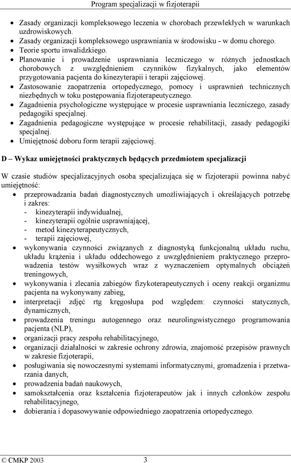 Zastosowanie zaopatrzenia ortopedycznego, pomocy i usprawnień technicznych niezbędnych w toku postępowania fizjoterapeutycznego.