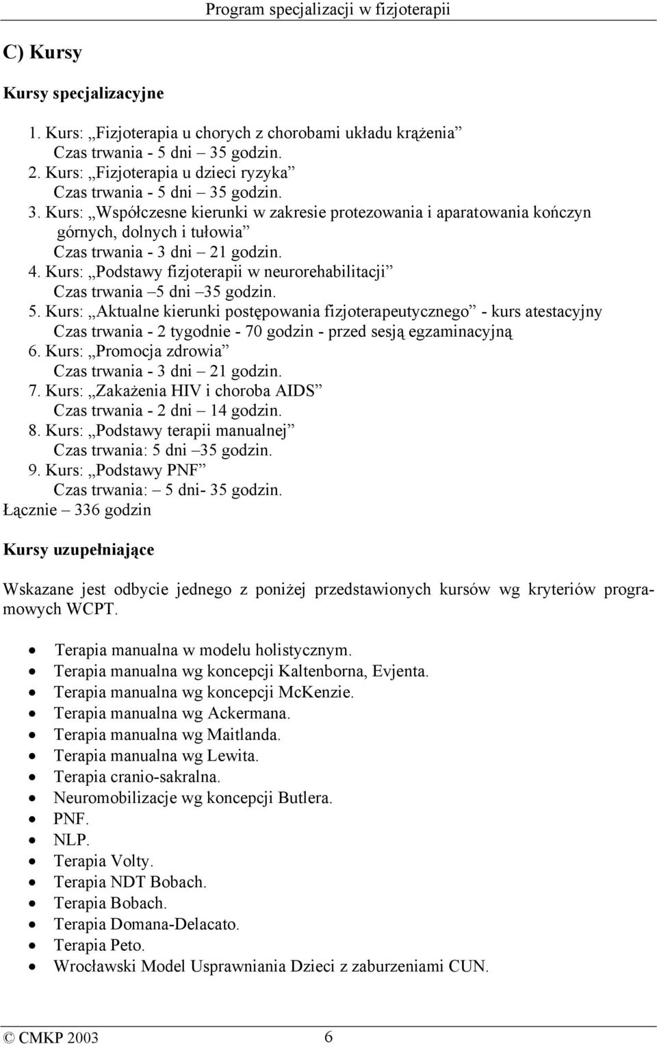 godzin. 3. Kurs: Współczesne kierunki w zakresie protezowania i aparatowania kończyn górnych, dolnych i tułowia Czas trwania - 3 dni 21 godzin. 4.