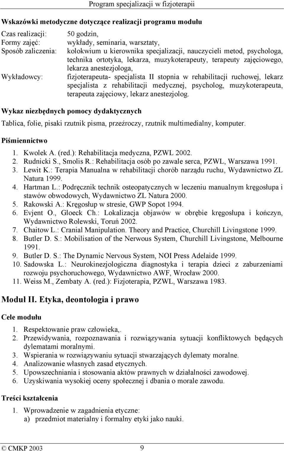 specjalista z rehabilitacji medycznej, psycholog, muzykoterapeuta, terapeuta zajęciowy, lekarz anestezjolog.