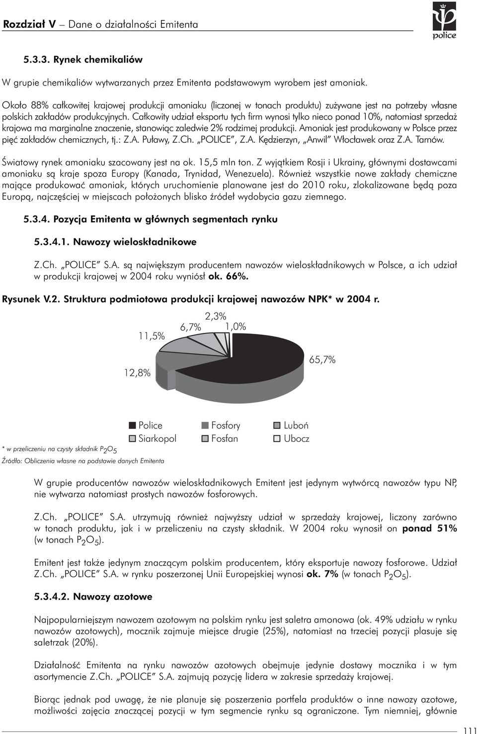 Całkowity udział eksportu tych firm wynosi tylko nieco ponad 10%, natomiast sprzedaż krajowa ma marginalne znaczenie, stanowiąc zaledwie 2% rodzimej produkcji.