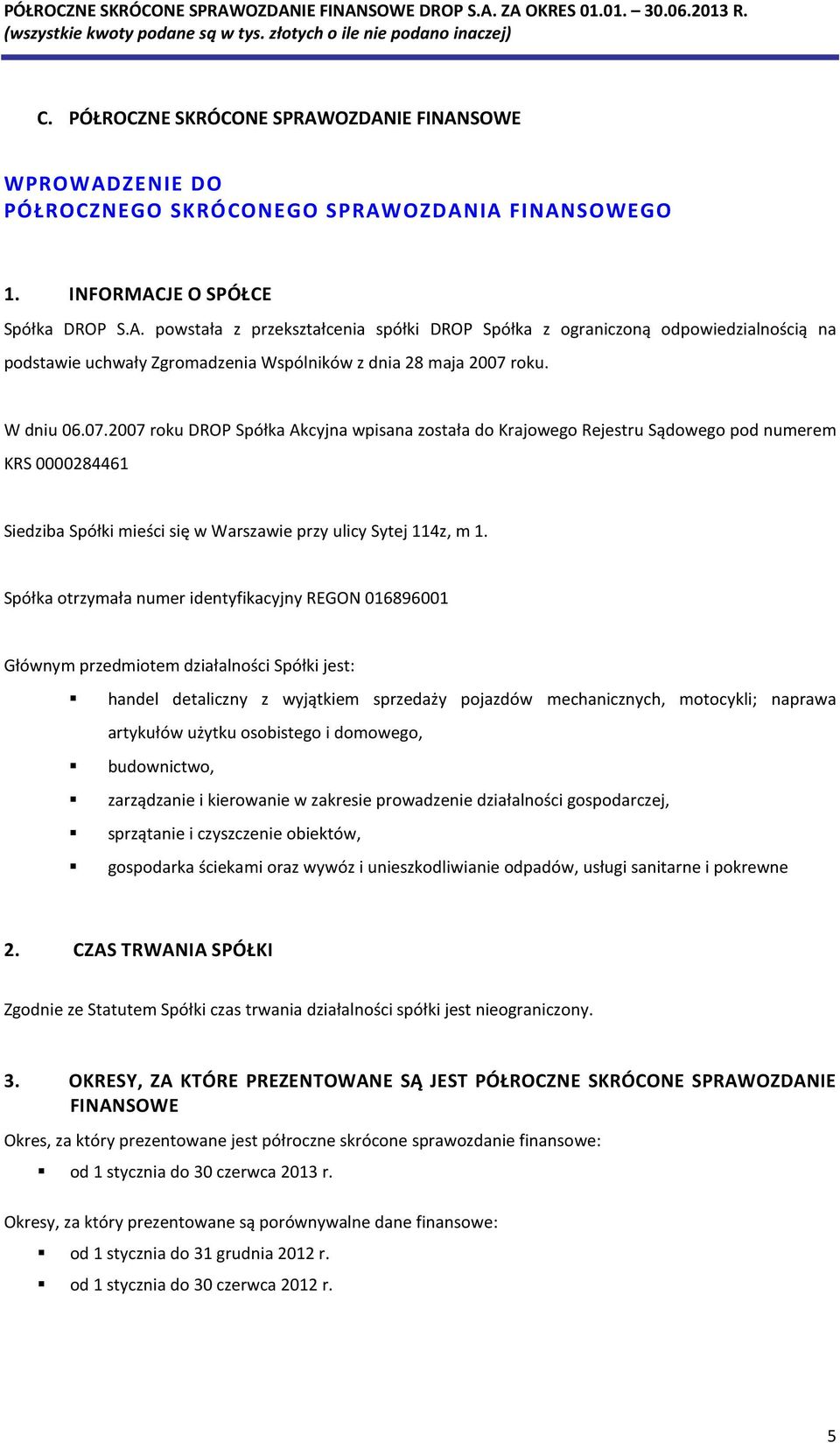 Spółka otrzymała numer identyfikacyjny REGON 016896001 Głównym przedmiotem działalności Spółki jest: handel detaliczny z wyjątkiem sprzedaży pojazdów mechanicznych, motocykli; naprawa artykułów