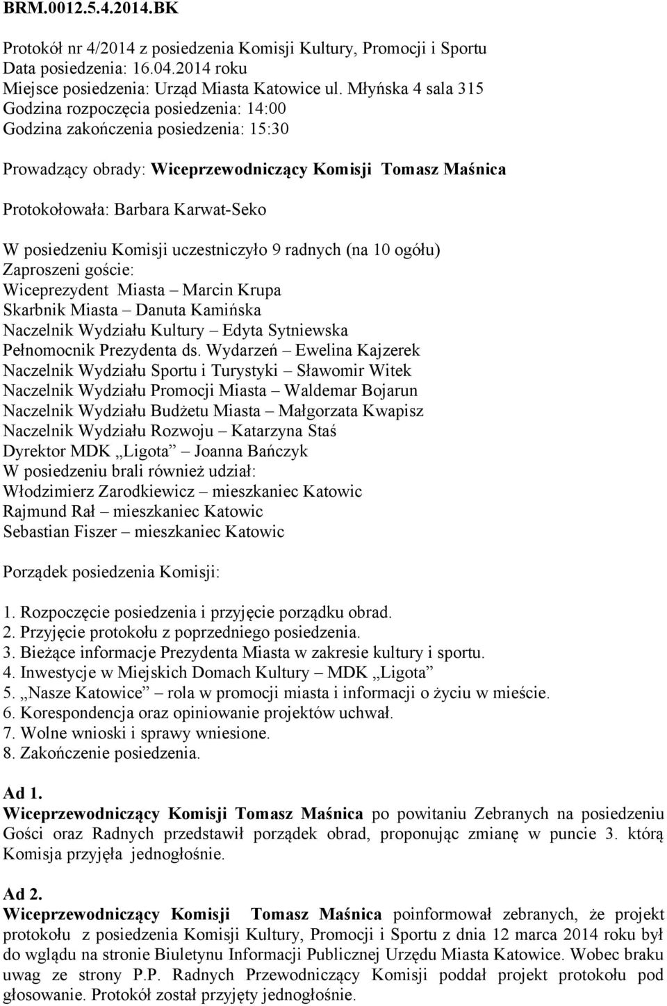 posiedzeniu Komisji uczestniczyło 9 radnych (na 10 ogółu) Zaproszeni goście: Wiceprezydent Miasta Marcin Krupa Skarbnik Miasta Danuta Kamińska Naczelnik Wydziału Kultury Edyta Sytniewska Pełnomocnik