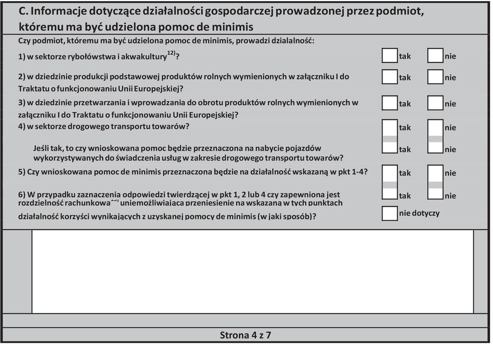 3) w dziedzinie przetwarzania i wprowadzania do obrotu produktów rolnych wymienionych w tak nie załączniku I do Traktatu o funkcjonowaniu Unii Europejskiej? 4) w sektorze drogowego transportu towarów?