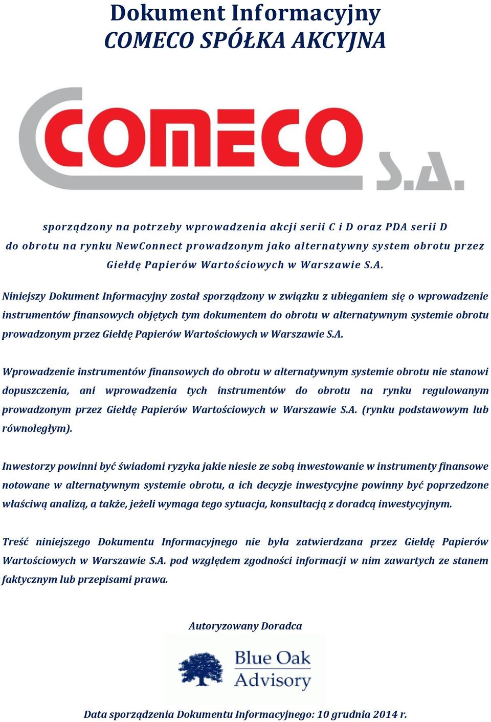 Niniejszy Dokument Informacyjny został sporządzony w związku z ubieganiem się o wprowadzenie instrumentów finansowych objętych tym dokumentem do obrotu w alternatywnym systemie obrotu prowadzonym