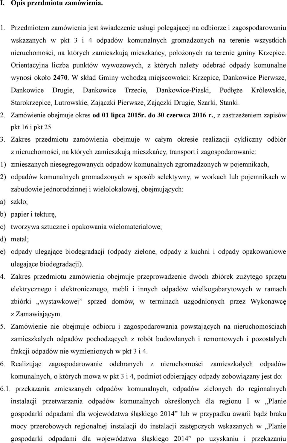 zamieszkują mieszkańcy, położonych na terenie gminy Krzepice. Orientacyjna liczba punktów wywozowych, z których należy odebrać odpady komunalne wynosi około 2470.