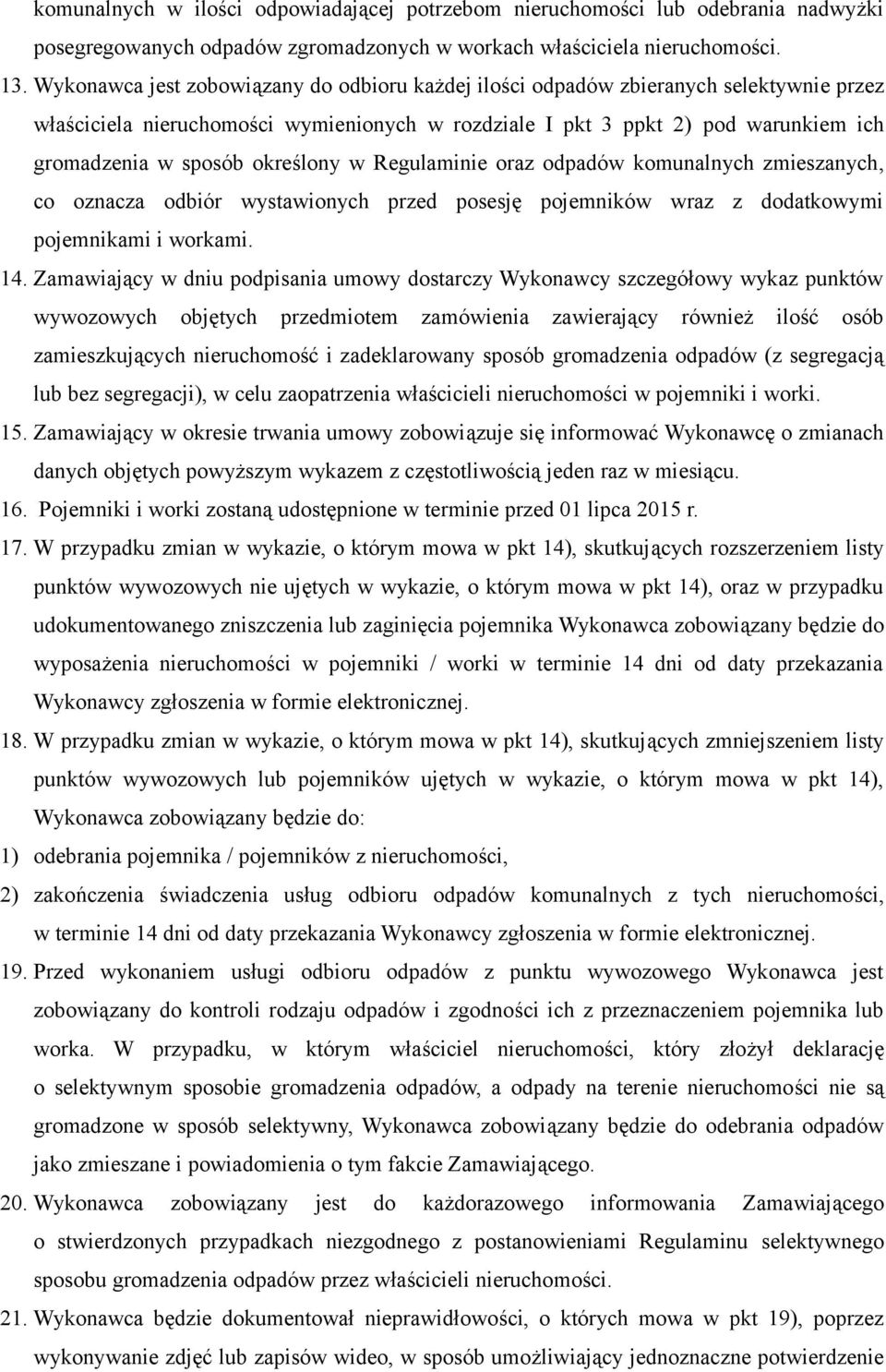 określony w Regulaminie oraz odpadów komunalnych zmieszanych, co oznacza odbiór wystawionych przed posesję pojemników wraz z dodatkowymi pojemnikami i workami. 14.