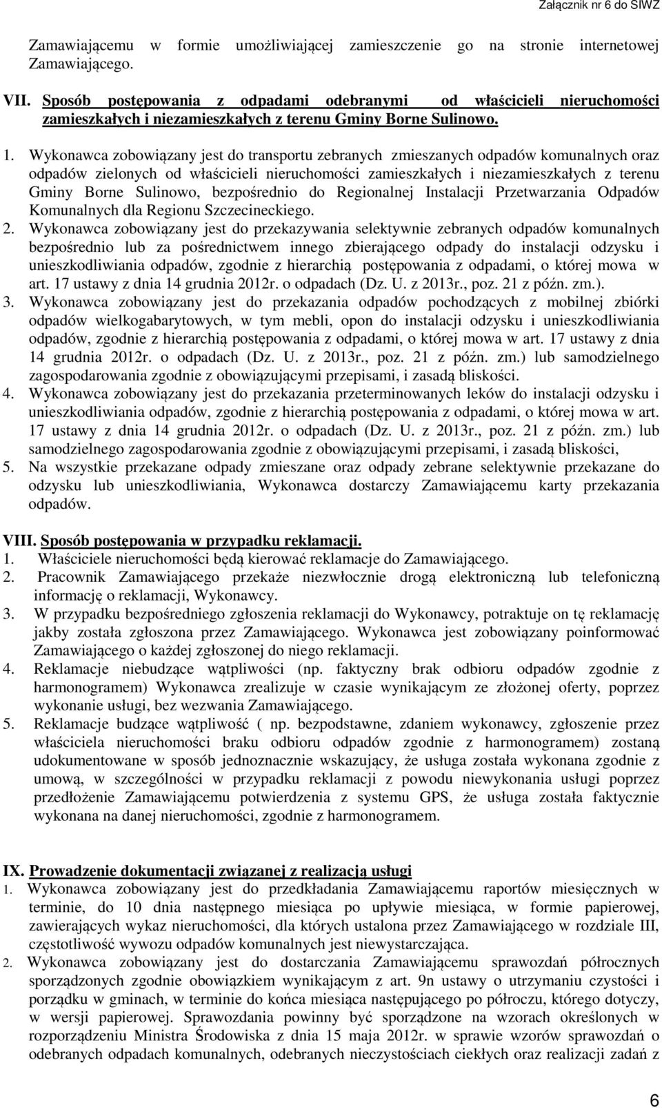 Wykonawca zobowiązany jest do transportu zebranych zmieszanych odpadów komunalnych oraz odpadów zielonych od właścicieli nieruchomości zamieszkałych i niezamieszkałych z terenu Gminy Borne Sulinowo,