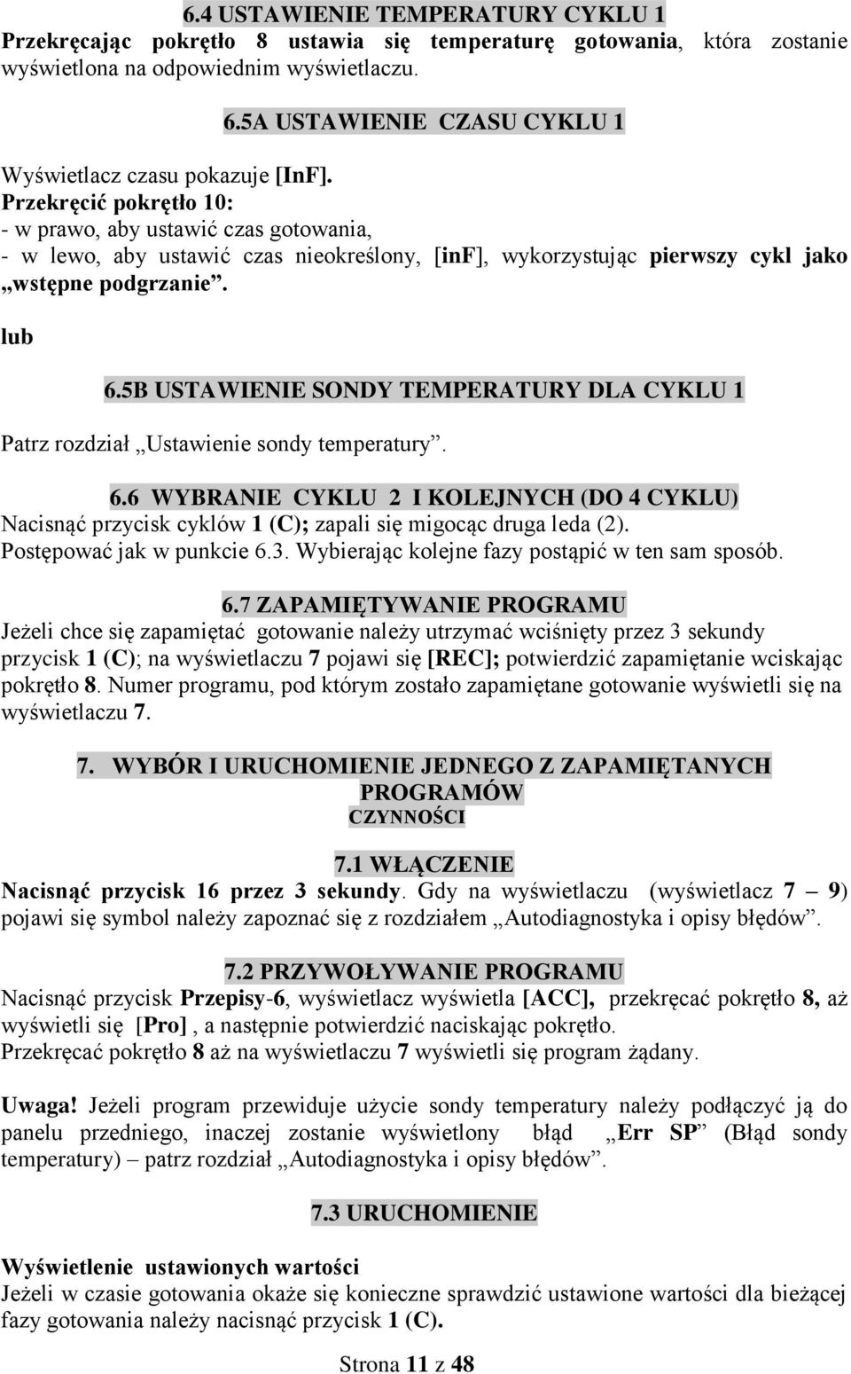 Przekręcić pokrętło 10: - w prawo, aby ustawić czas gotowania, - w lewo, aby ustawić czas nieokreślony, [inf], wykorzystując pierwszy cykl jako wstępne podgrzanie. lub 6.