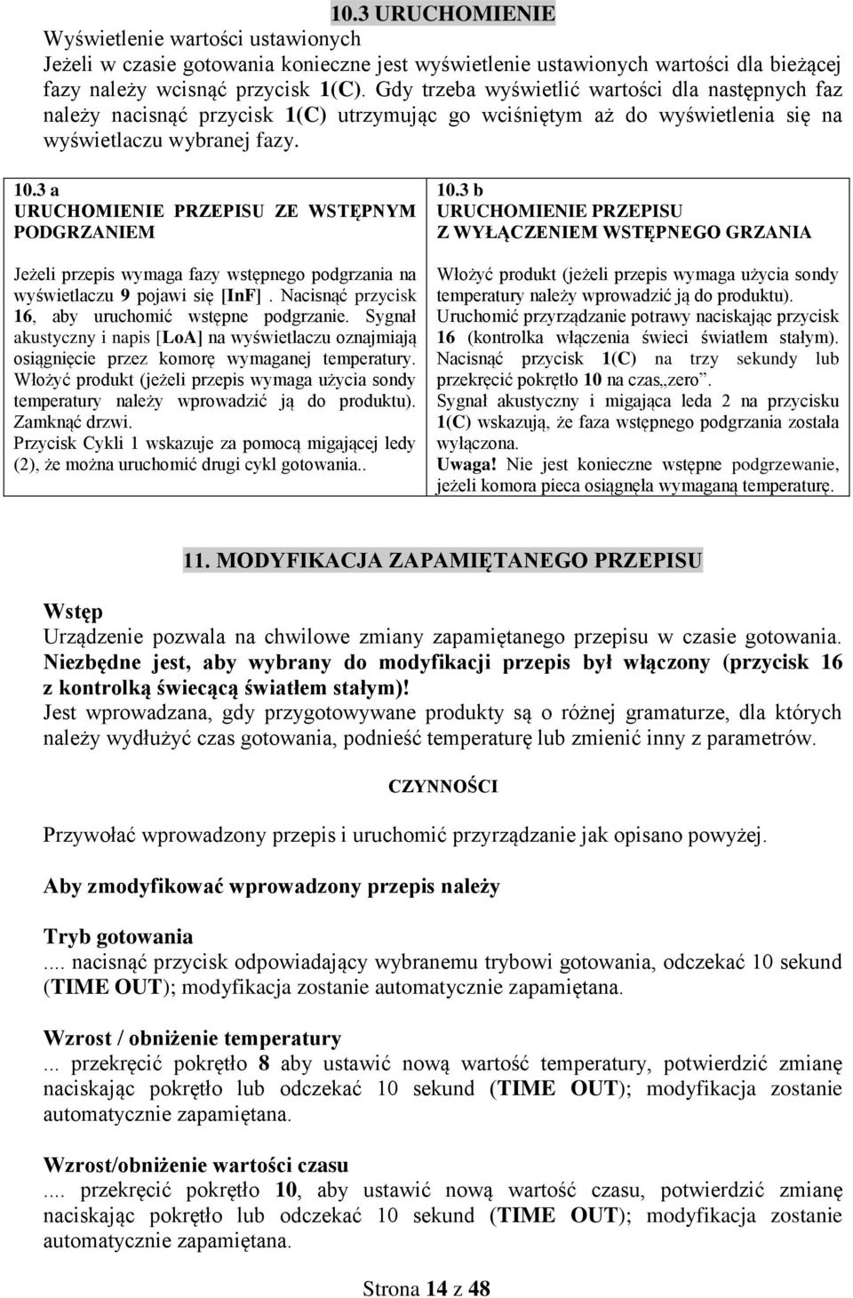 3 a URUCHOMIENIE PRZEPISU ZE WSTĘPNYM PODGRZANIEM Jeżeli przepis wymaga fazy wstępnego podgrzania na wyświetlaczu 9 pojawi się [InF]. Nacisnąć przycisk 16, aby uruchomić wstępne podgrzanie.