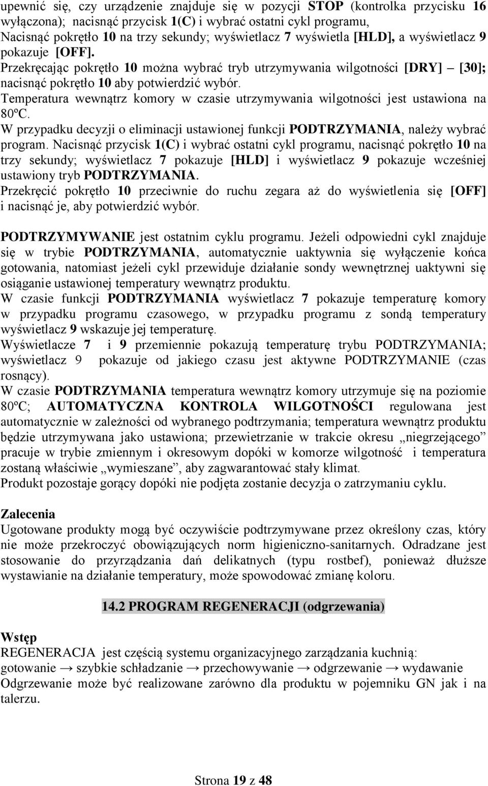 Temperatura wewnątrz komory w czasie utrzymywania wilgotności jest ustawiona na 80ºC. W przypadku decyzji o eliminacji ustawionej funkcji PODTRZYMANIA, należy wybrać program.