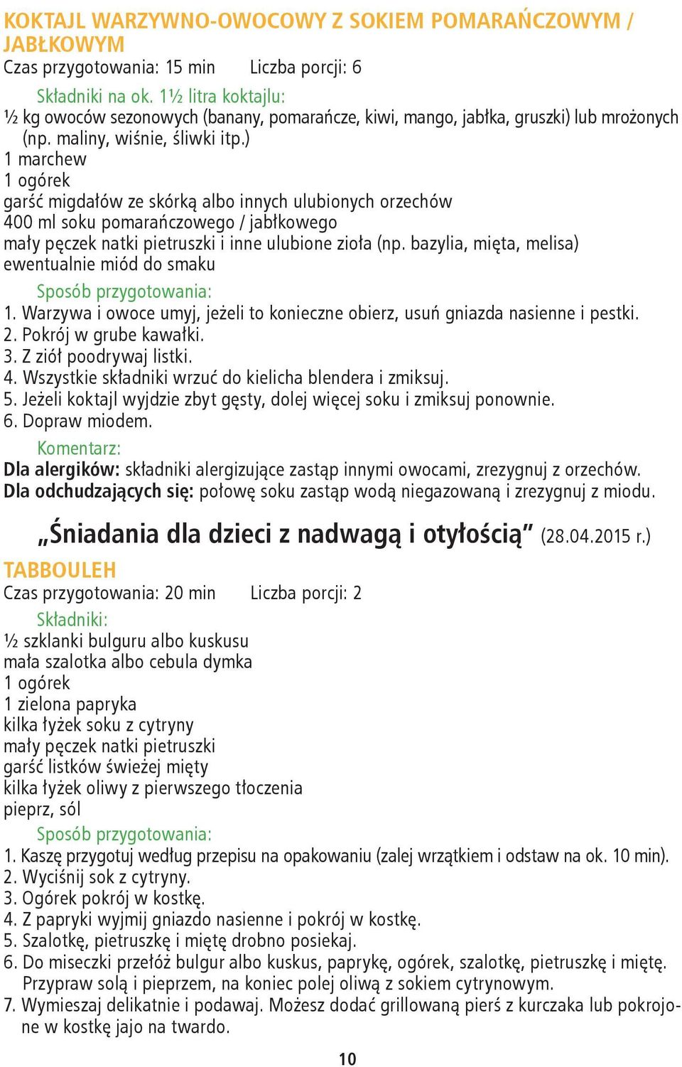 ) 1 marchew 1 ogórek garść migdałów ze skórką albo innych ulubionych orzechów 400 ml soku pomarańczowego / jabłkowego mały pęczek natki pietruszki i inne ulubione zioła (np.