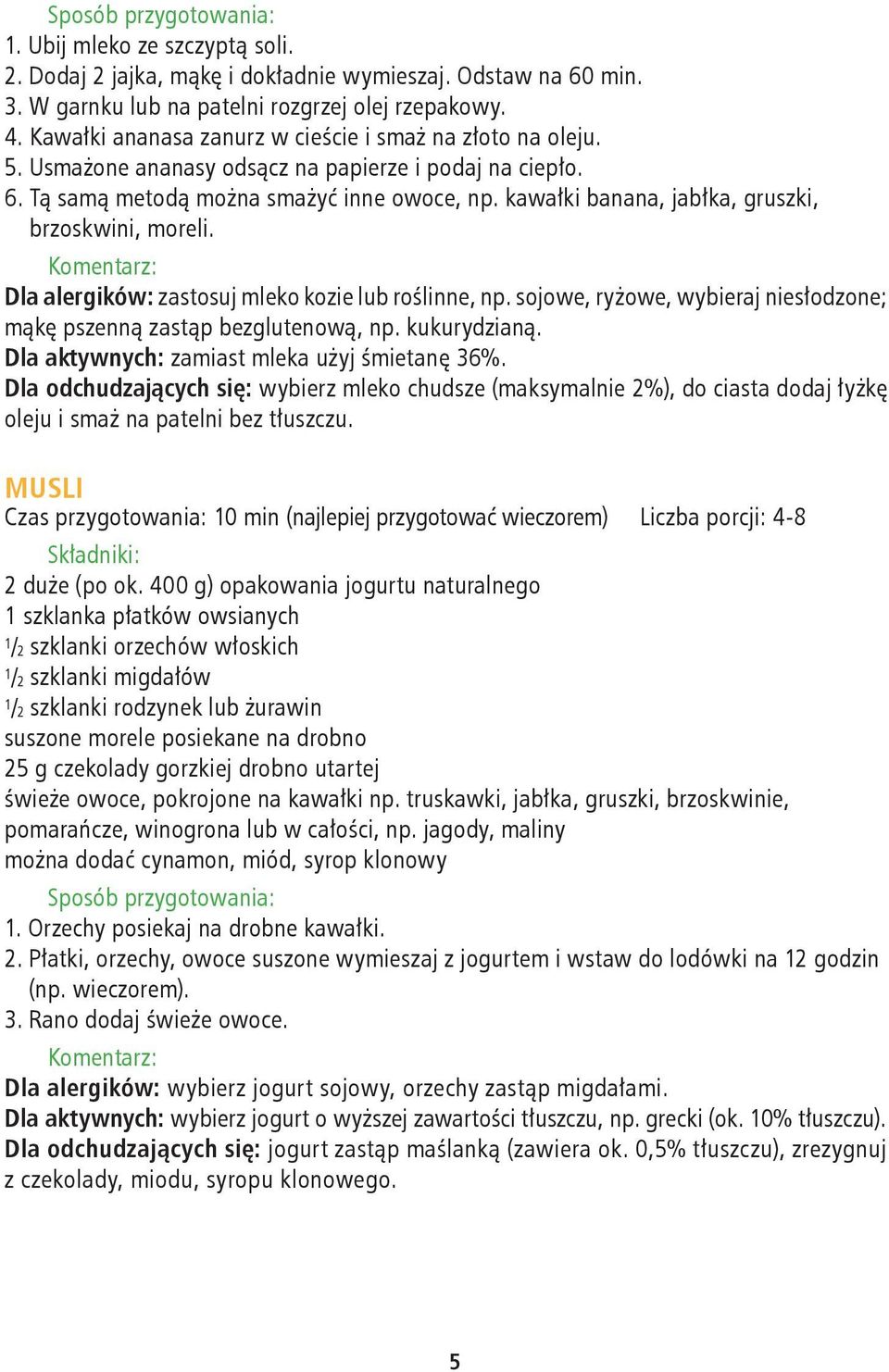 kawałki banana, jabłka, gruszki, brzoskwini, moreli. Dla alergików: zastosuj mleko kozie lub roślinne, np. sojowe, ryżowe, wybieraj niesłodzone; mąkę pszenną zastąp bezglutenową, np. kukurydzianą.