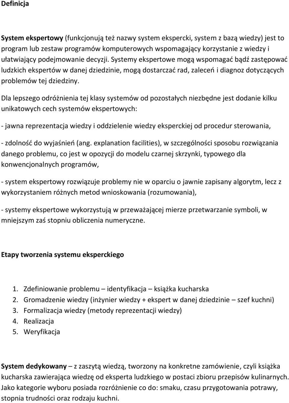 Dla lepszego odróżnienia tej klasy systemów od pozostałych niezbędne jest dodanie kilku unikatowych cech systemów ekspertowych: - jawna reprezentacja wiedzy i oddzielenie wiedzy eksperckiej od