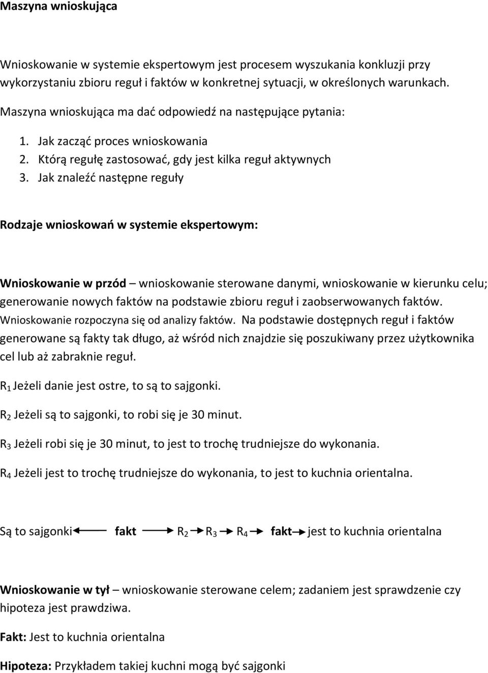 Jak znaleźd następne reguły Rodzaje wnioskowao w systemie ekspertowym: Wnioskowanie w przód wnioskowanie sterowane danymi, wnioskowanie w kierunku celu; generowanie nowych faktów na podstawie zbioru