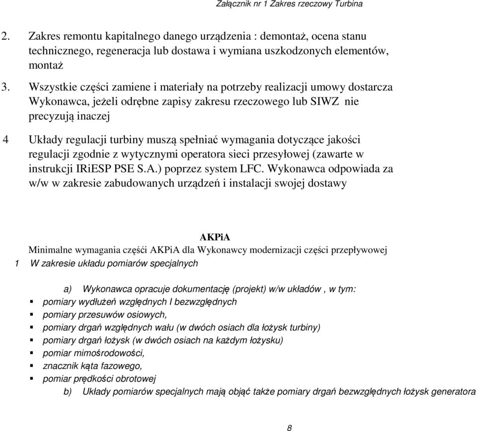 spełniać wymagania dotyczące jakości regulacji zgodnie z wytycznymi operatora sieci przesyłowej (zawarte w instrukcji IRiESP PSE S.A.) poprzez system LFC.