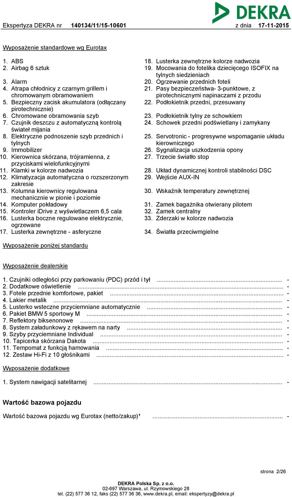 Kierownica skórzana, trójramienna, z przyciskami wielofunkcyjnymi 11. Klamki w kolorze nadwozia 12. Klimatyzacja automatyczna o rozszerzonym zakresie 13.