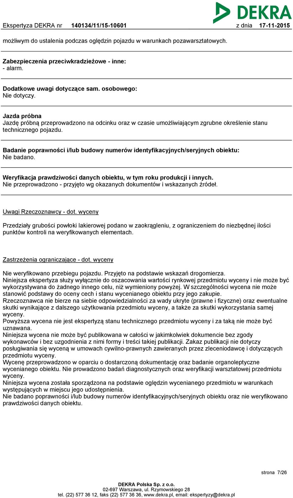 Badanie poprawności i/lub budowy numerów identyfikacyjnych/seryjnych obiektu: Nie badano. Weryfikacja prawdziwości danych obiektu, w tym roku produkcji i innych.