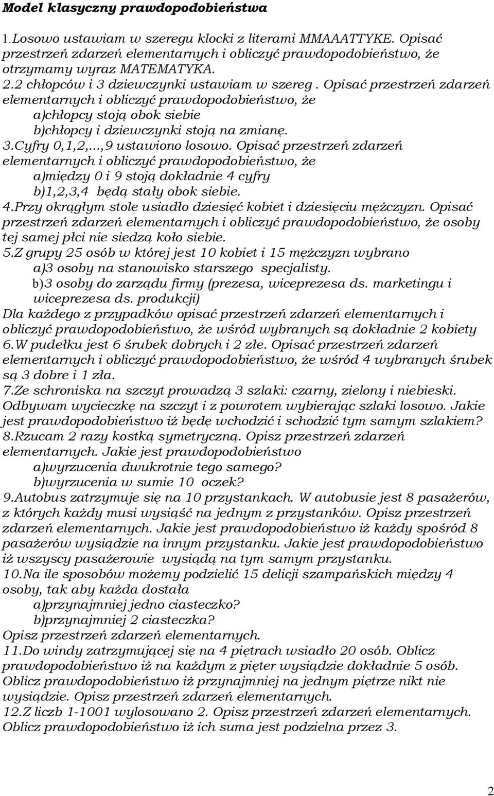 ..,9 ustawiono losowo. Opisać przestrzeń zdarzeń elementarnych i obliczyć prawdopodobieństwo, że a)między 0 i 9 stoją dokładnie 4 cyfry b),,3,4 będą stały obok siebie. 4.Przy okrągłym stole usiadło dziesięć kobiet i dziesięciu mężczyzn.