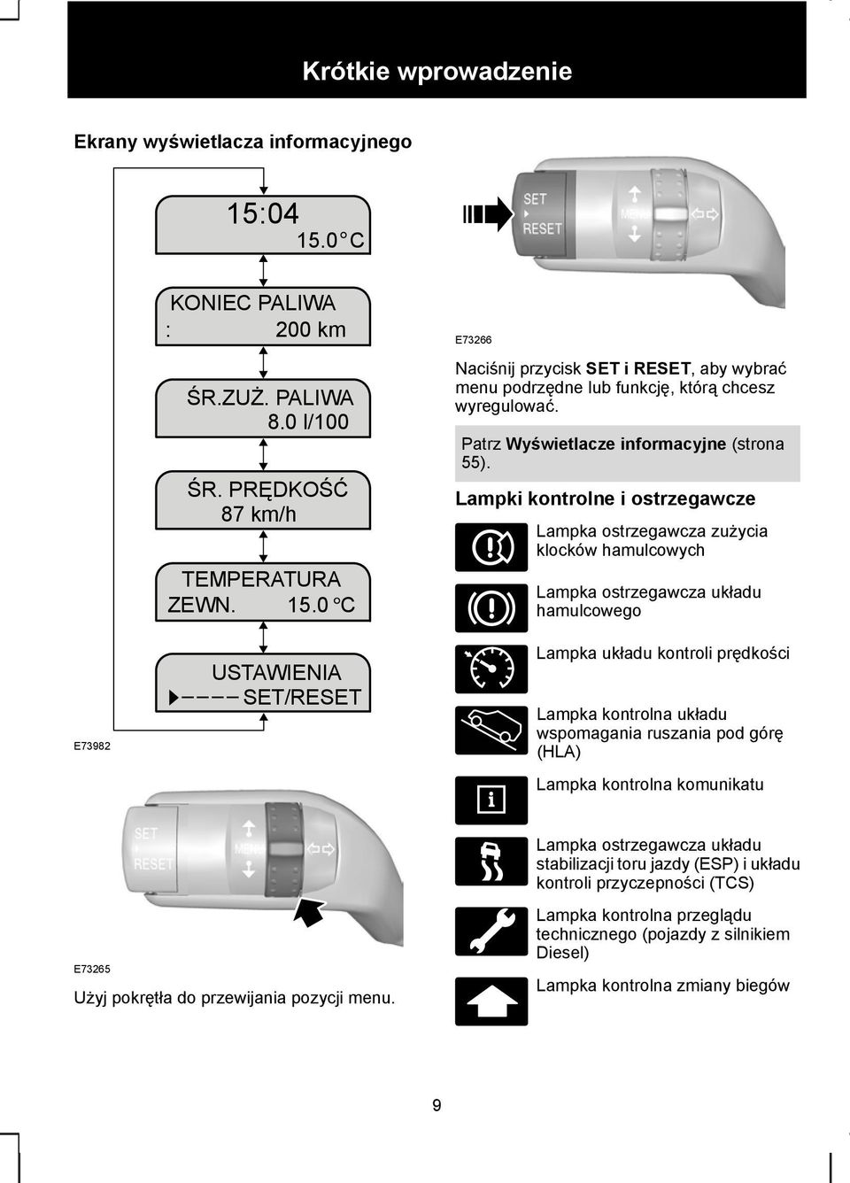 Lampki kontrolne i ostrzegawcze Lampka ostrzegawcza zużycia klocków hamulcowych Lampka ostrzegawcza układu hamulcowego E73982 USTWIENI SET/RESET E71340 E95339 Lampka układu kontroli prędkości Lampka