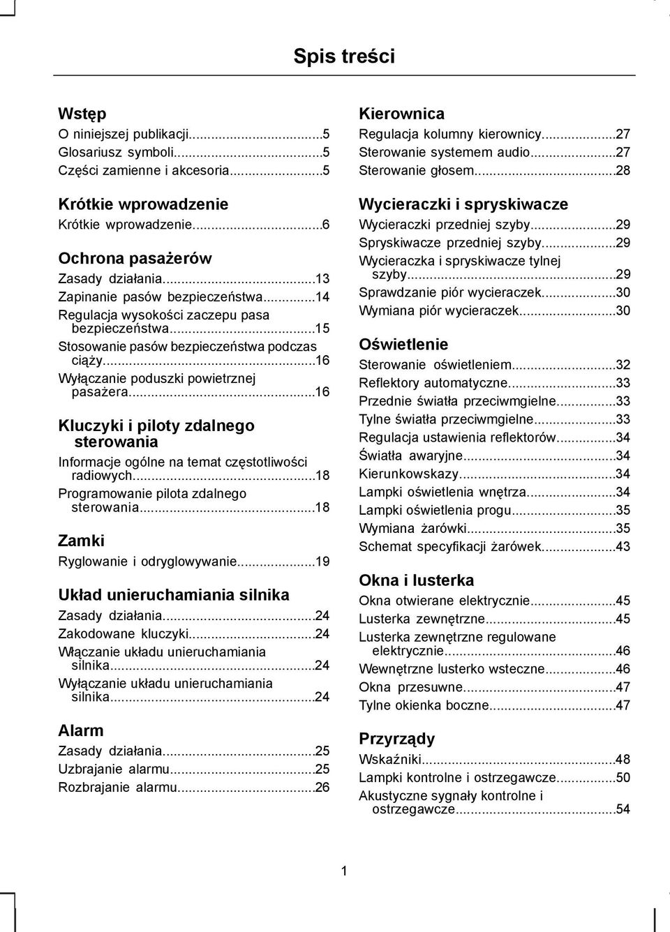 ..16 Kluczyki i piloty zdalnego sterowania Informacje ogólne na temat częstotliwości radiowych...18 Programowanie pilota zdalnego sterowania...18 Zamki Ryglowanie i odryglowywanie.