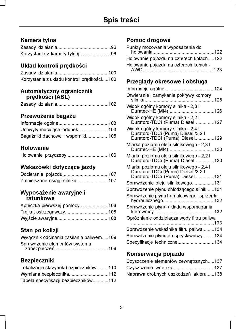 ..105 Holowanie Holowanie przyczepy...106 Wskazówki dotyczące jazdy Docieranie pojazdu...107 Zmniejszone osiągi silnika...107 Wyposażenie awaryjne i ratunkowe pteczka pierwszej pomocy.