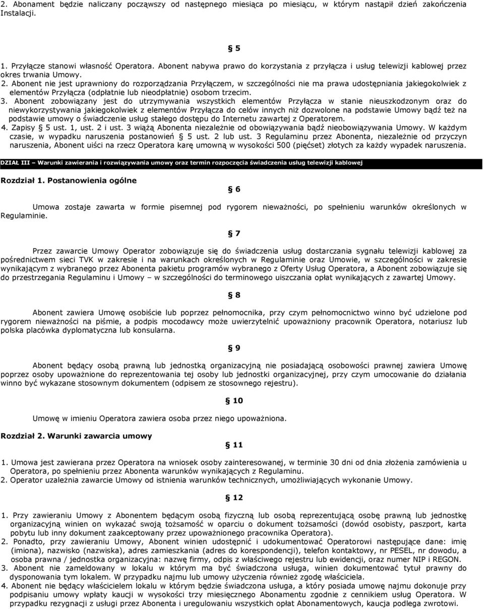 Abonent nie jest uprawniony do rozporządzania Przyłączem, w szczególności nie ma prawa udostępniania jakiegokolwiek z elementów Przyłącza (odpłatnie lub nieodpłatnie) osobom trzecim. 3.