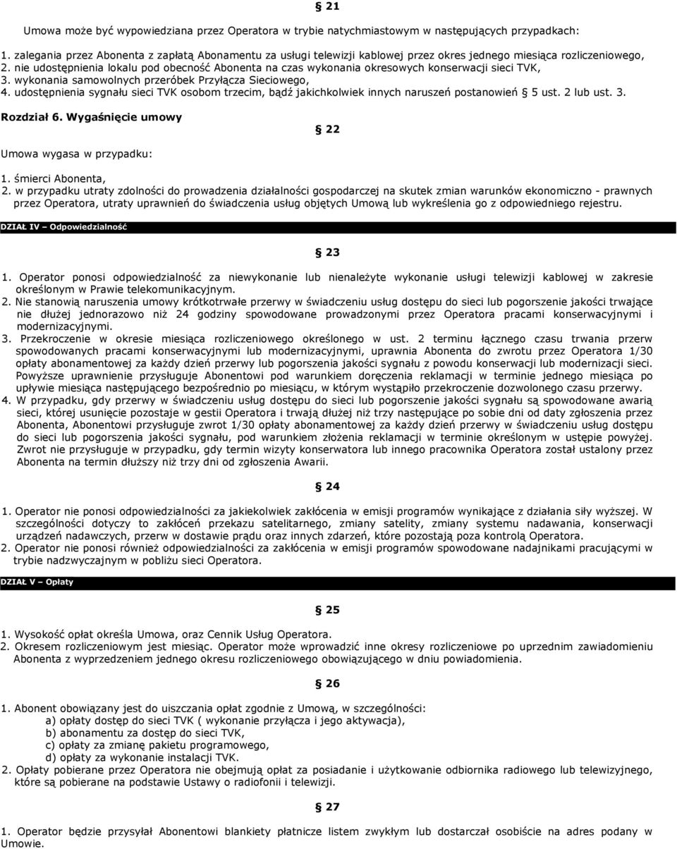 nie udostępnienia lokalu pod obecność Abonenta na czas wykonania okresowych konserwacji sieci TVK, 3. wykonania samowolnych przeróbek Przyłącza Sieciowego, 4.