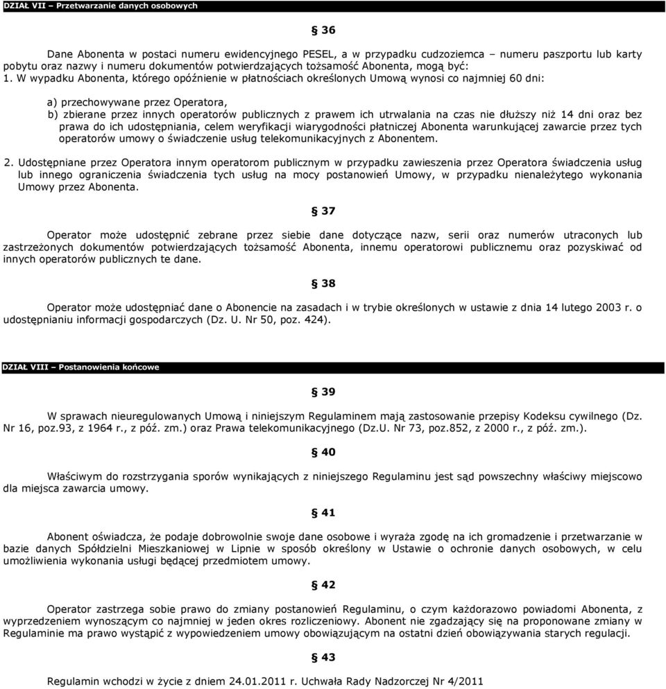 W wypadku Abonenta, którego opóźnienie w płatnościach określonych Umową wynosi co najmniej 60 dni: a) przechowywane przez Operatora, b) zbierane przez innych operatorów publicznych z prawem ich