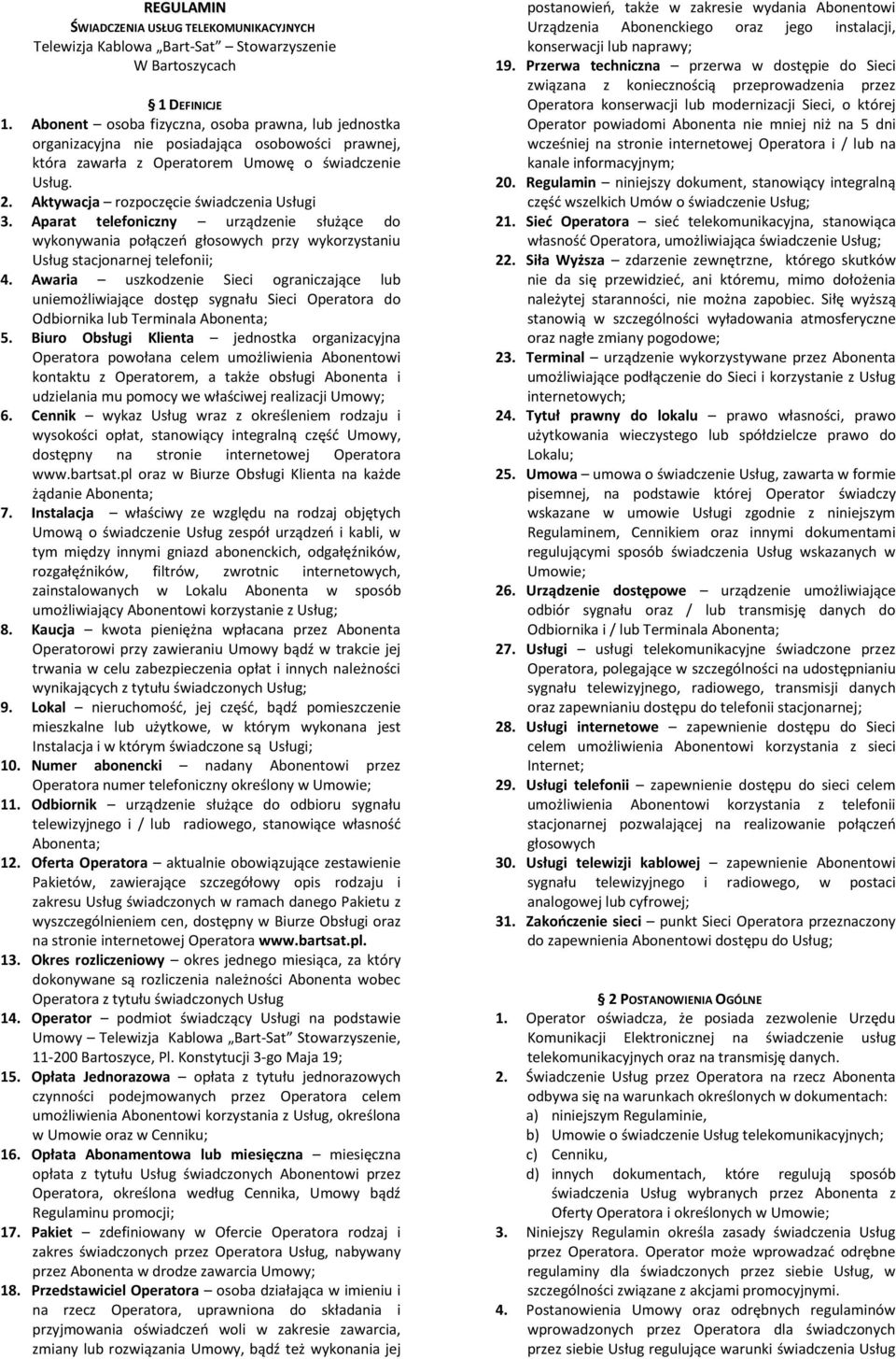 Aktywacja rozpoczęcie świadczenia Usługi 3. Aparat telefoniczny urządzenie służące do wykonywania połączeń głosowych przy wykorzystaniu Usług stacjonarnej telefonii; 4.