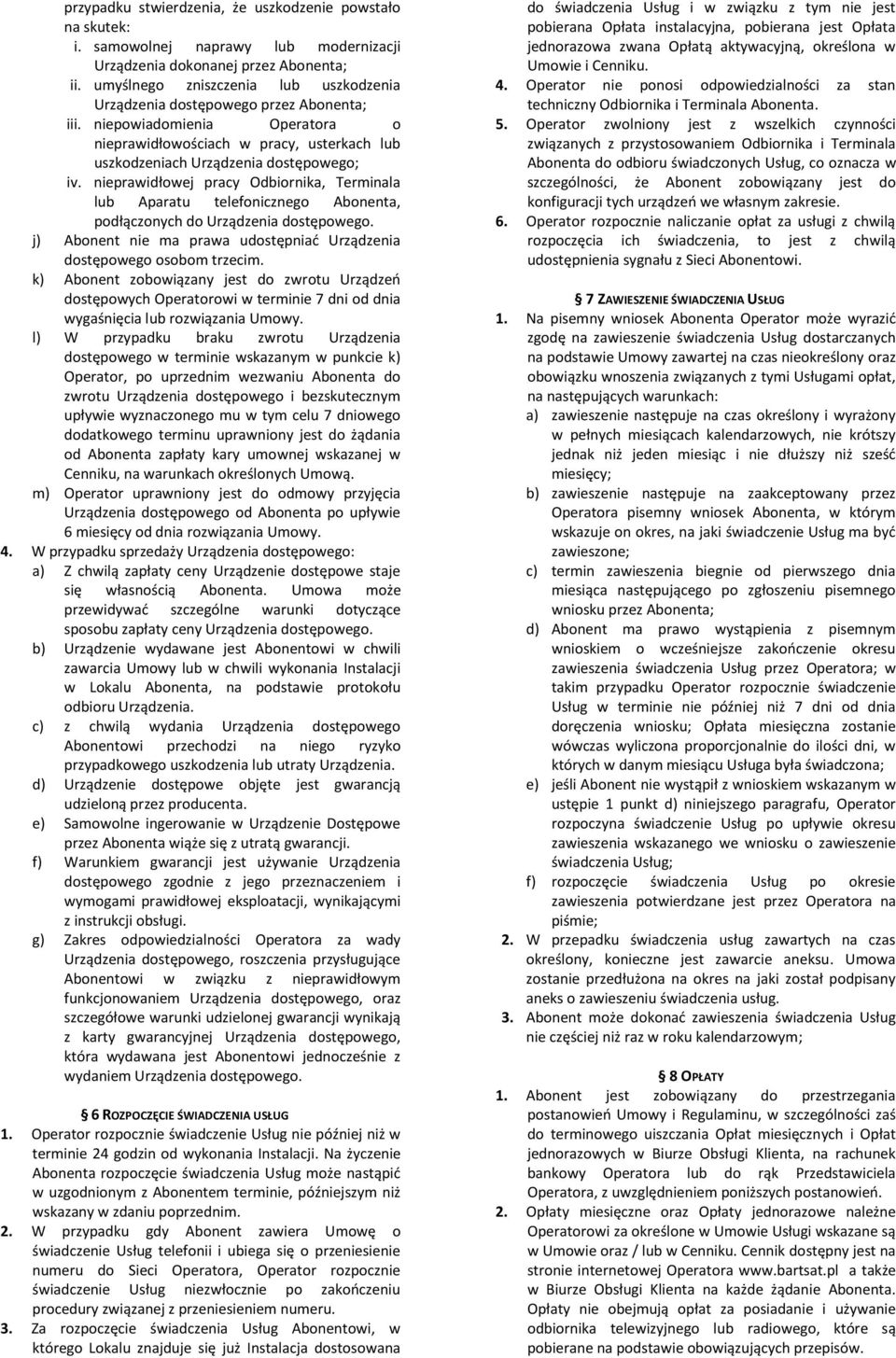 nieprawidłowej pracy Odbiornika, Terminala lub Aparatu telefonicznego Abonenta, podłączonych do Urządzenia dostępowego. j) Abonent nie ma prawa udostępniać Urządzenia dostępowego osobom trzecim.