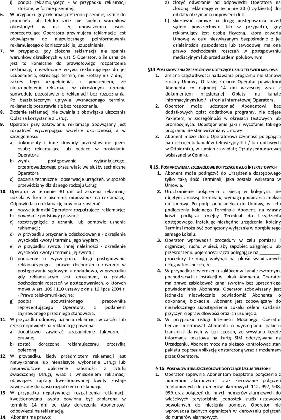 5, upoważniona osoba reprezentująca Operatora przyjmująca reklamację jest obowiązana do niezwłocznego poinformowania reklamującego o konieczności jej uzupełnienia. 7.