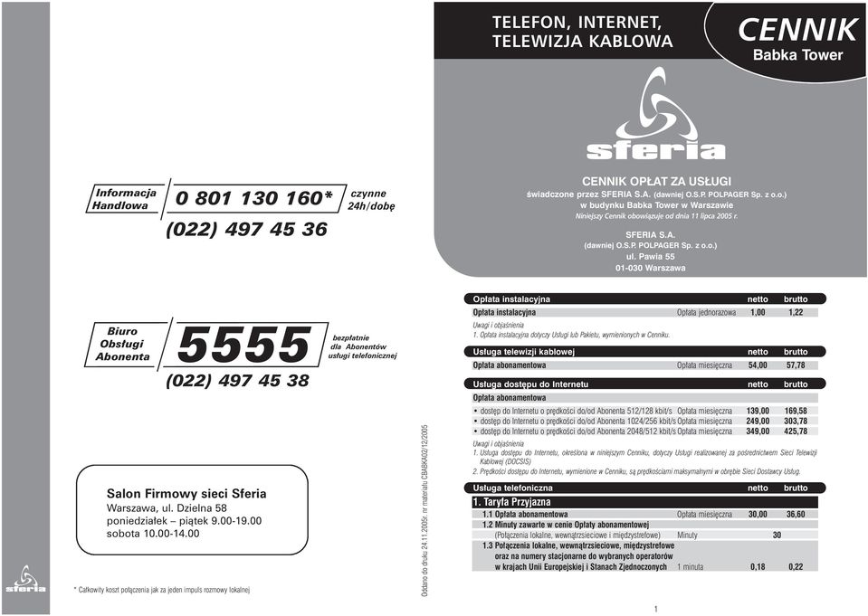 Pawia 55 01-030 Warszawa Op ata instalacyjna netto brutto Op ata instalacyjna Op ata jednorazowa 1,00 1,22 Biuro Obs ugi Abonenta 5555 (022) 497 45 38 Salon Firmowy sieci Sferia Warszawa, ul.