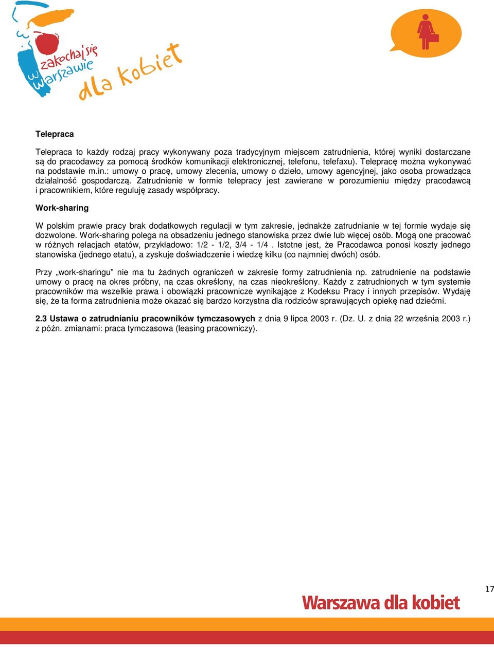 Zatrudnienie w formie telepracy jest zawierane w porozumieniu między pracodawcą i pracownikiem, które reguluję zasady współpracy.