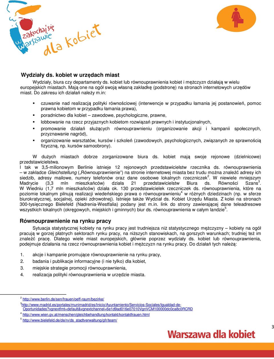 in: czuwanie nad realizacją polityki równościowej (interwencje w przypadku łamania jej postanowień, pomoc prawna kobietom w przypadku łamania prawa), poradnictwo dla kobiet zawodowe, psychologiczne,