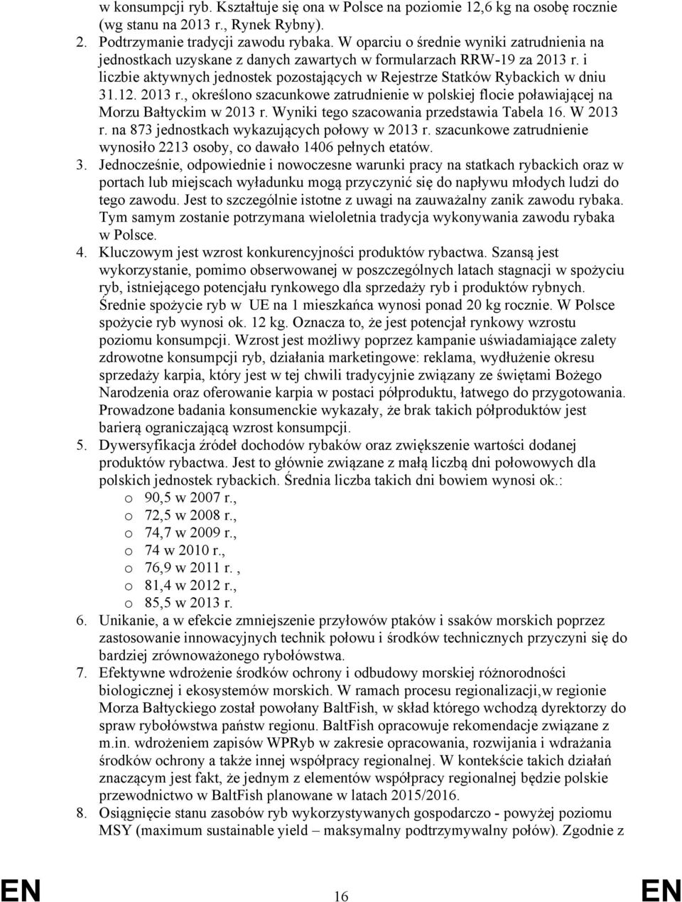 12. 2013 r., określono szacunkowe zatrudnienie w polskiej flocie poławiającej na Morzu Bałtyckim w 2013 r. Wyniki tego szacowania przedstawia Tabela 16. W 2013 r.