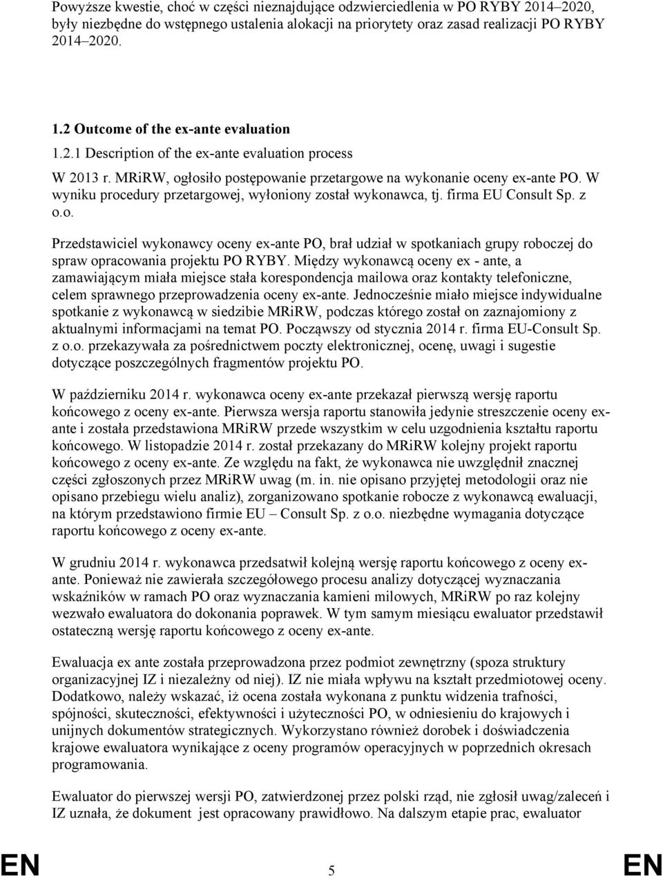 W wyniku procedury przetargowej, wyłoniony został wykonawca, tj. firma EU Consult Sp. z o.o. Przedstawiciel wykonawcy oceny ex-ante PO, brał udział w spotkaniach grupy roboczej do spraw opracowania projektu PO RYBY.