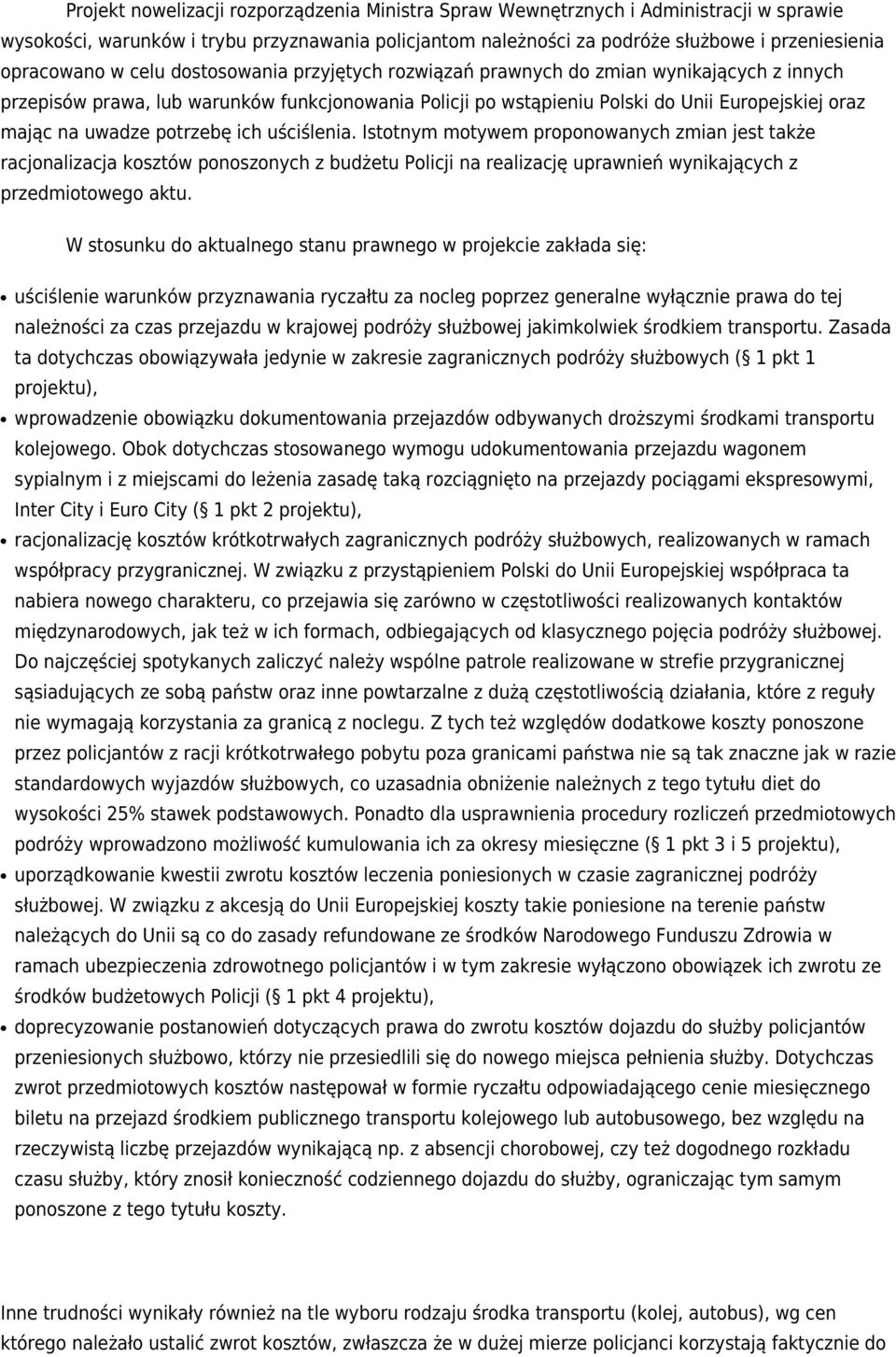 potrzebę ich uściślenia. Istotnym motywem proponowanych zmian jest także racjonalizacja kosztów ponoszonych z budżetu Policji na realizację uprawnień wynikających z przedmiotowego aktu.