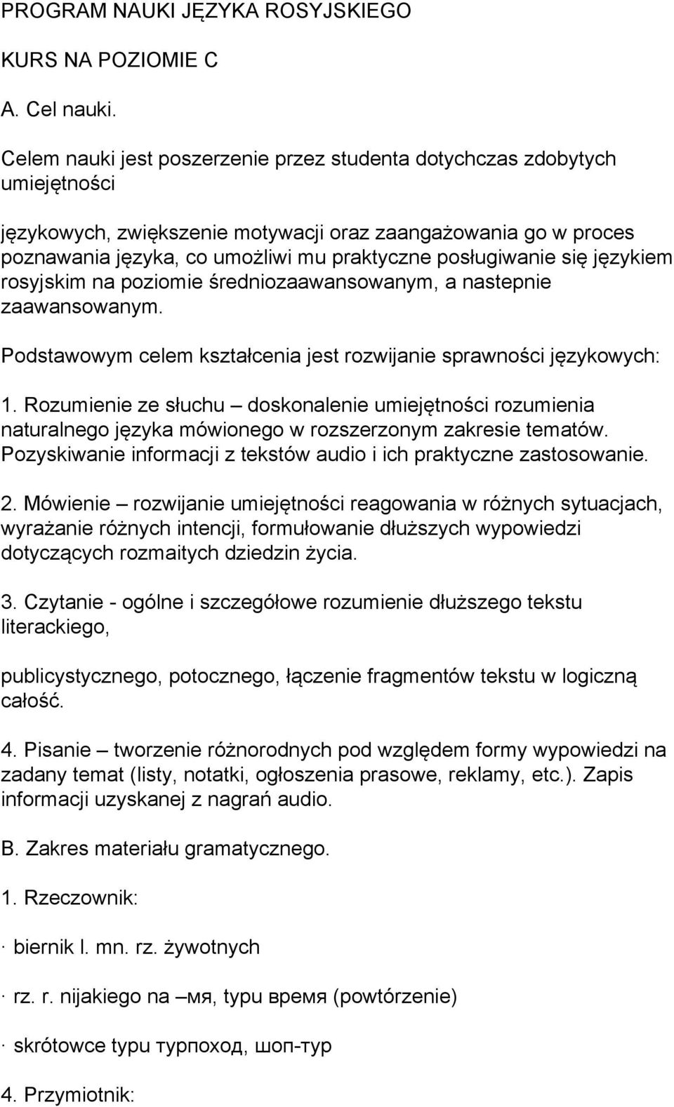 posługiwanie się językiem rosyjskim na poziomie średniozaawansowanym, a nastepnie zaawansowanym. Podstawowym celem kształcenia jest rozwijanie sprawności językowych: 1.