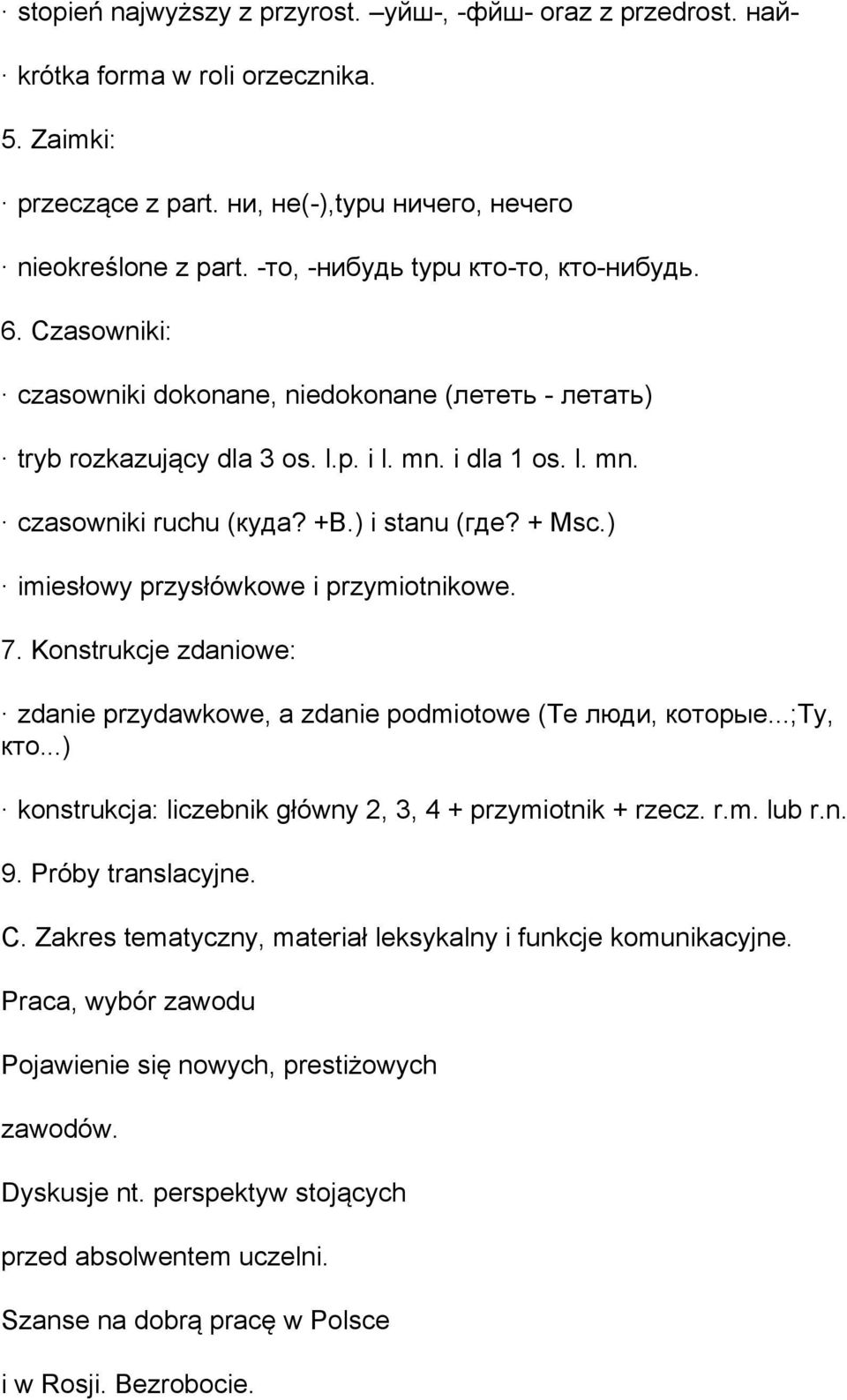 ) i stanu (где? + Msc.) imiesłowy przysłówkowe i przymiotnikowe. 7. Konstrukcje zdaniowe: zdanie przydawkowe, a zdanie podmiotowe (Те люди, которые...;ту, кто.