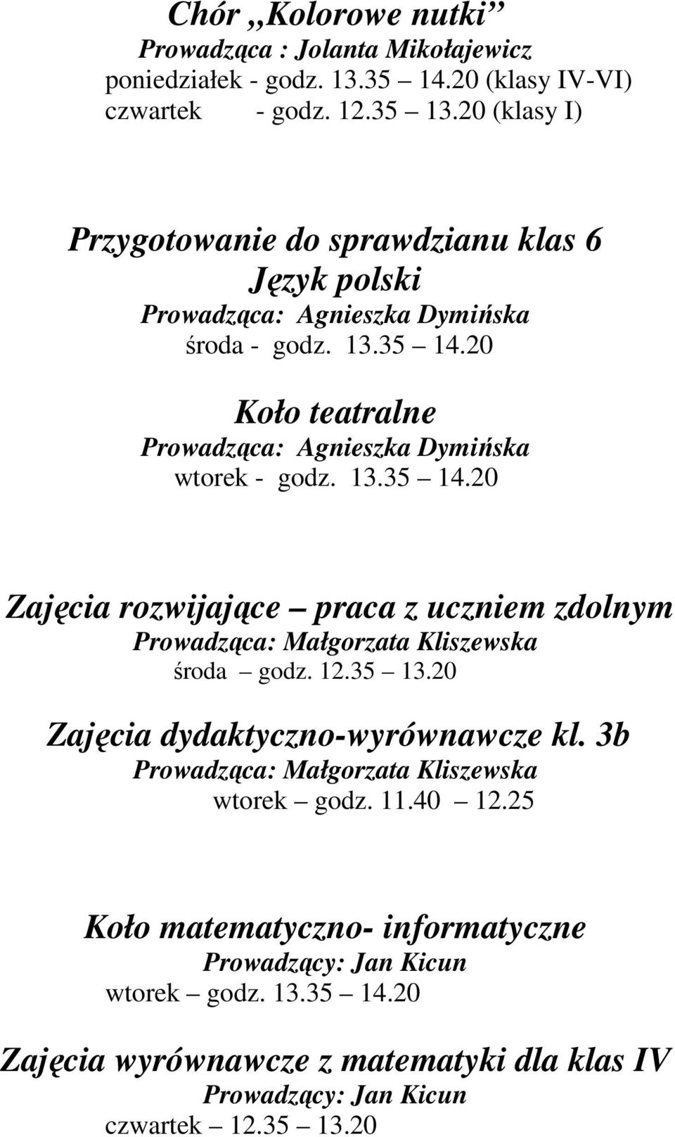 20 Koło teatralne Prowadząca: Agnieszka Dymińska wtorek - godz. 13.35 14.20 Zajęcia rozwijające praca z uczniem zdolnym Prowadząca: Małgorzata Kliszewska środa godz. 12.