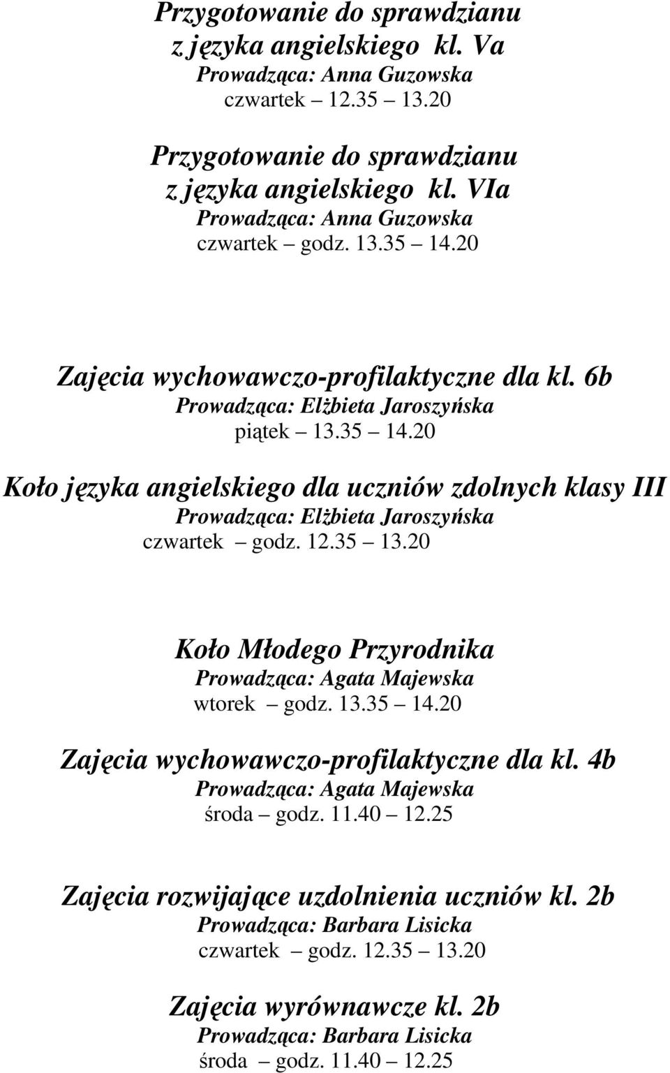 12.35 13.20 Koło Młodego Przyrodnika Prowadząca: Agata Majewska wtorek godz. 13.35 14.20 Zajęcia wychowawczo-profilaktyczne dla kl. 4b Prowadząca: Agata Majewska środa godz. 11.40 12.