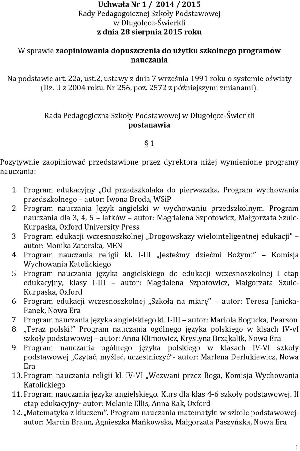 Rada Pedagogiczna Szkoły Podstawowej w Długołęce-Świerkli postanawia 1 Pozytywnie zaopiniować przedstawione przez dyrektora niżej wymienione programy nauczania: 1.