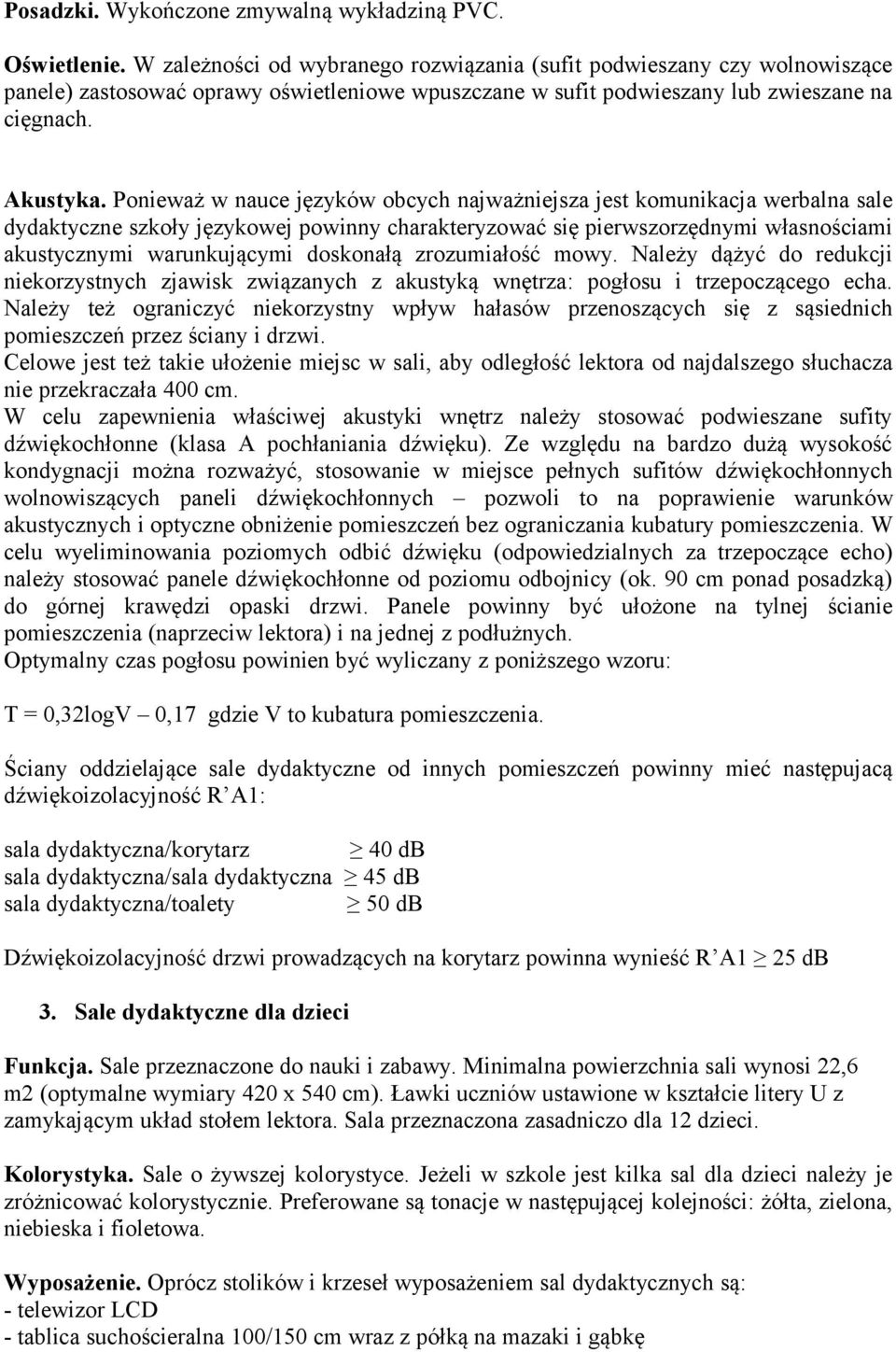 doskonałą zrozumiałość mowy. Należy dążyć do redukcji niekorzystnych zjawisk związanych z akustyką wnętrza: pogłosu i trzepoczącego echa.