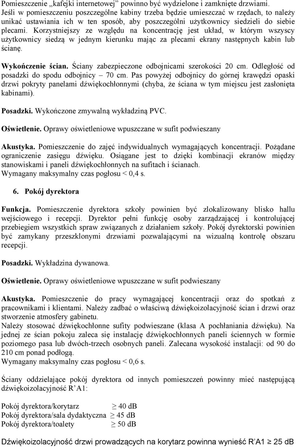 Korzystniejszy ze względu na koncentrację jest układ, w którym wszyscy użytkownicy siedzą w jednym kierunku mając za plecami ekrany następnych kabin lub ścianę. Wykończenie ścian.